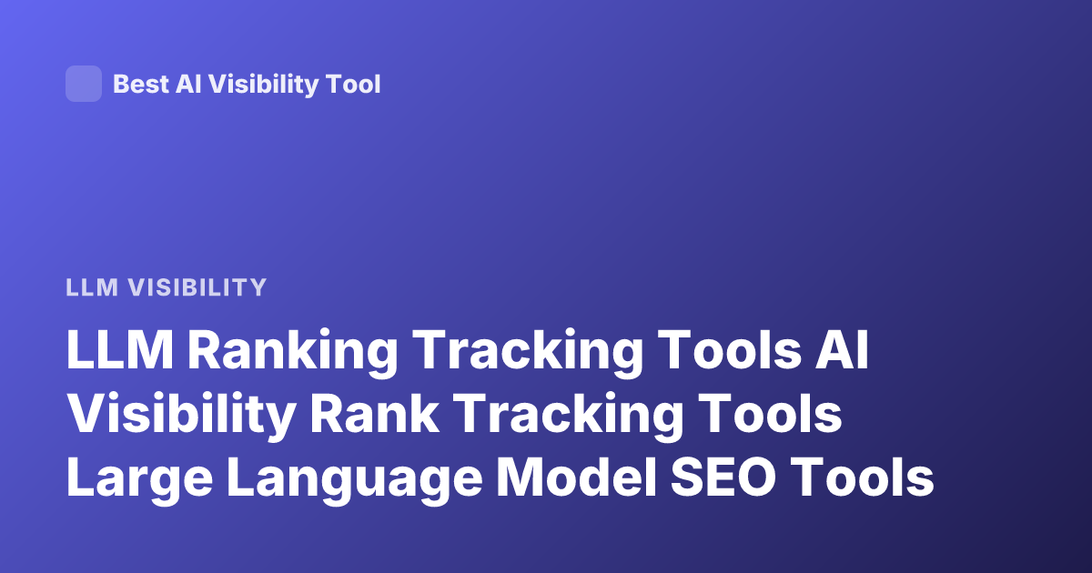 LLM Ranking Tracking Tools AI Visibility Rank Tracking Tools Large Language Model SEO Tools