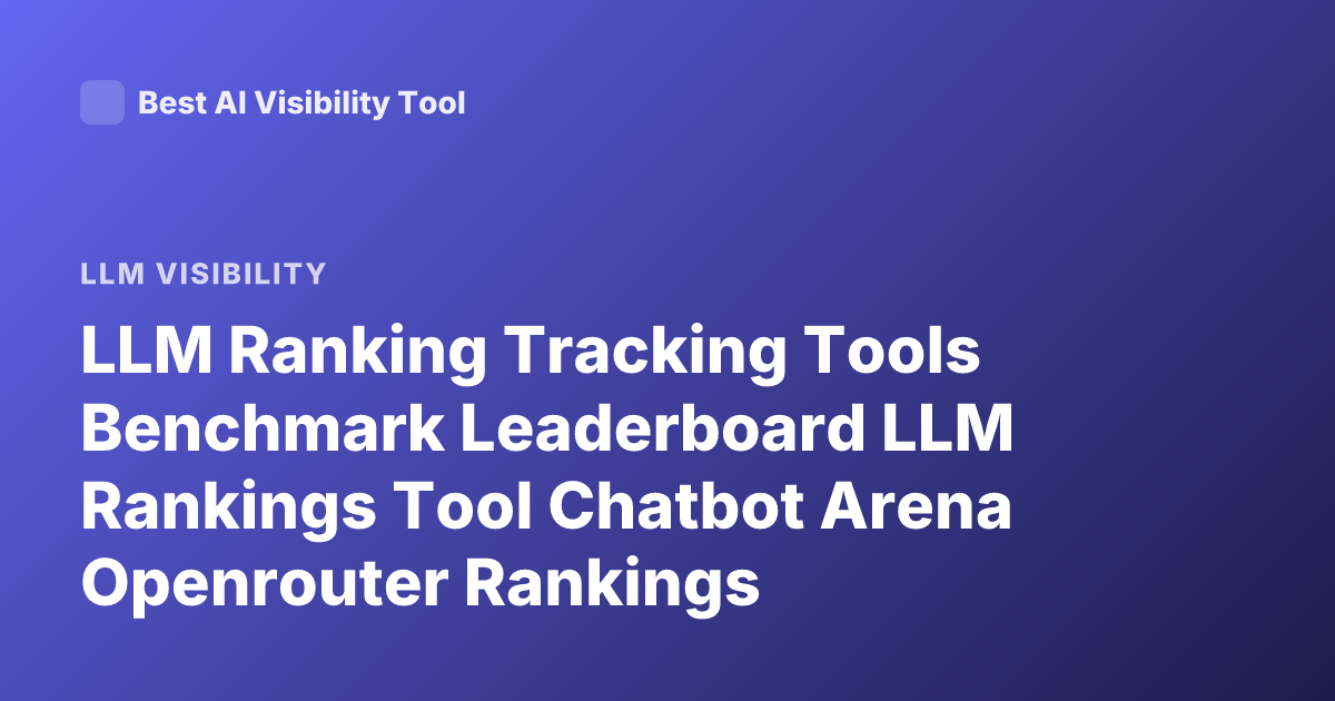 LLM Ranking Tracking Tools Benchmark Leaderboard LLM Rankings Tool Chatbot Arena Openrouter Rankings