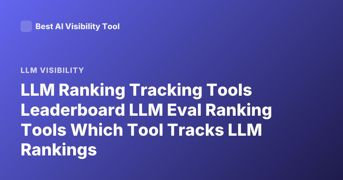 LLM Ranking Tracking Tools Leaderboard LLM Eval Ranking Tools Which Tool Tracks LLM Rankings