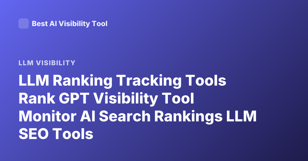 LLM Ranking Tracking Tools Rank GPT Visibility Tool Monitor AI Search Rankings LLM SEO Tools