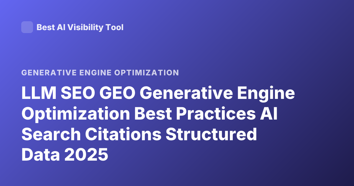 LLM SEO GEO Generative Engine Optimization Best Practices AI Search Citations Structured Data 2025