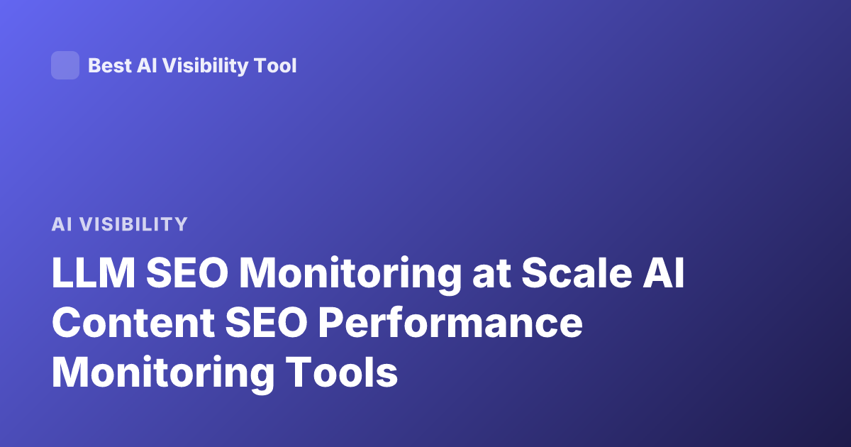 LLM SEO Monitoring at Scale AI Content SEO Performance Monitoring Tools