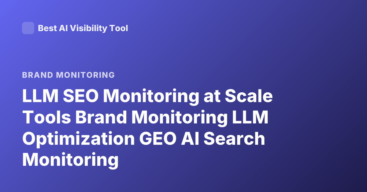 LLM SEO Monitoring at Scale Tools Brand Monitoring LLM Optimization GEO AI Search Monitoring