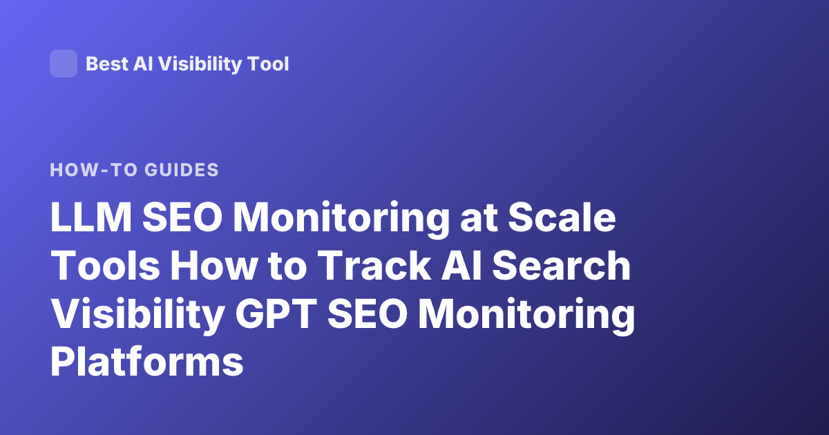 LLM SEO Monitoring at Scale Tools How to Track AI Search Visibility GPT SEO Monitoring Platforms