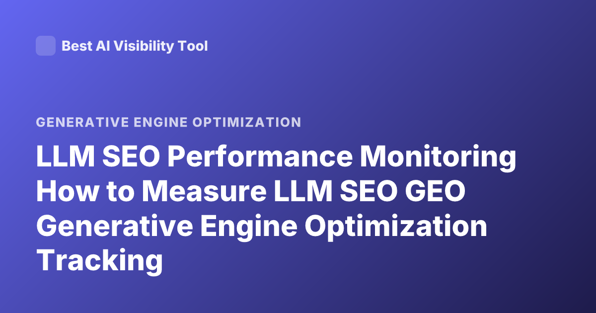 LLM SEO Performance Monitoring How to Measure LLM SEO GEO Generative Engine Optimization Tracking