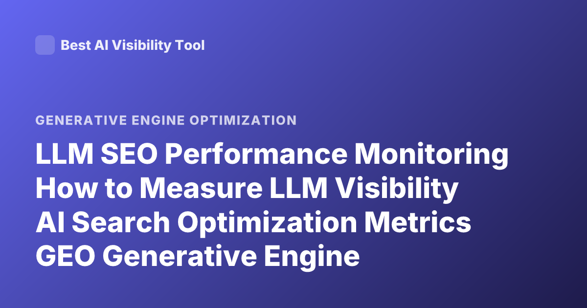 LLM SEO Performance Monitoring How to Measure LLM Visibility AI Search Optimization Metrics GEO Generative Engine Optimization Tracking Tools