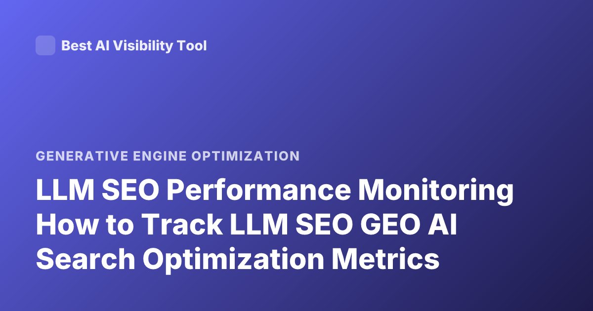 LLM SEO Performance Monitoring How to Track LLM SEO GEO AI Search Optimization Metrics