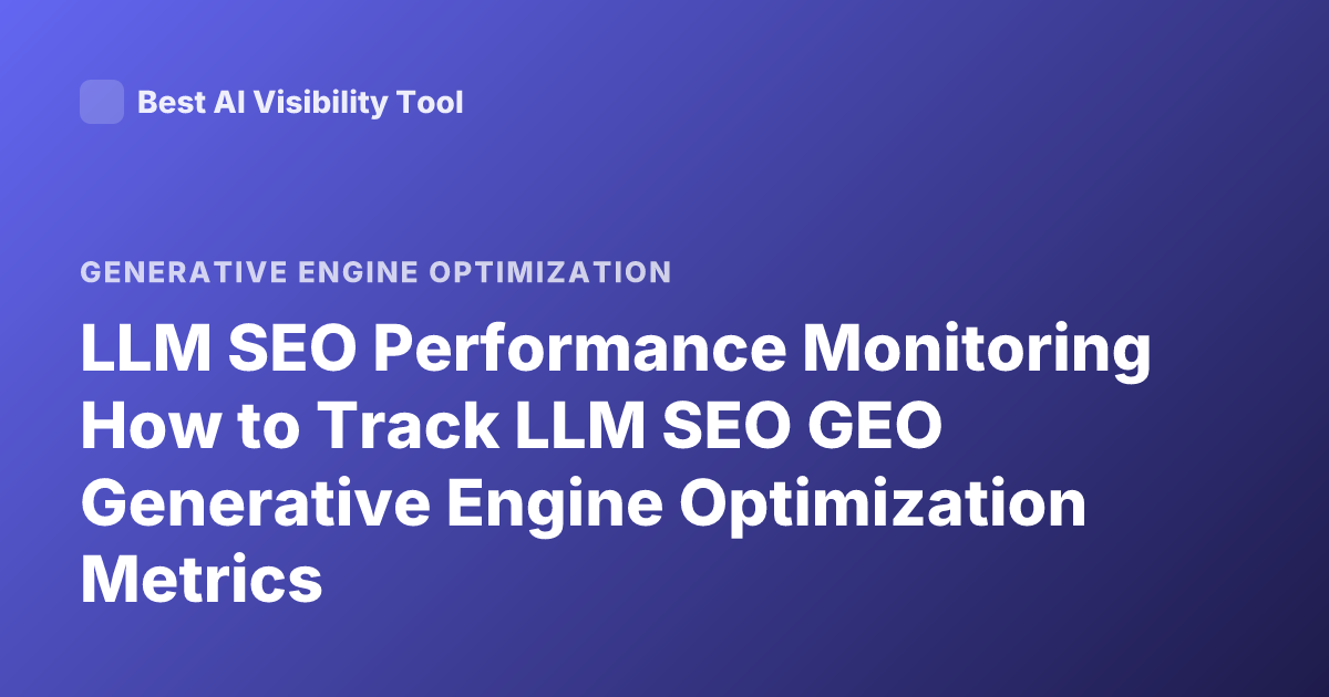 LLM SEO Performance Monitoring How to Track LLM SEO GEO Generative Engine Optimization Metrics