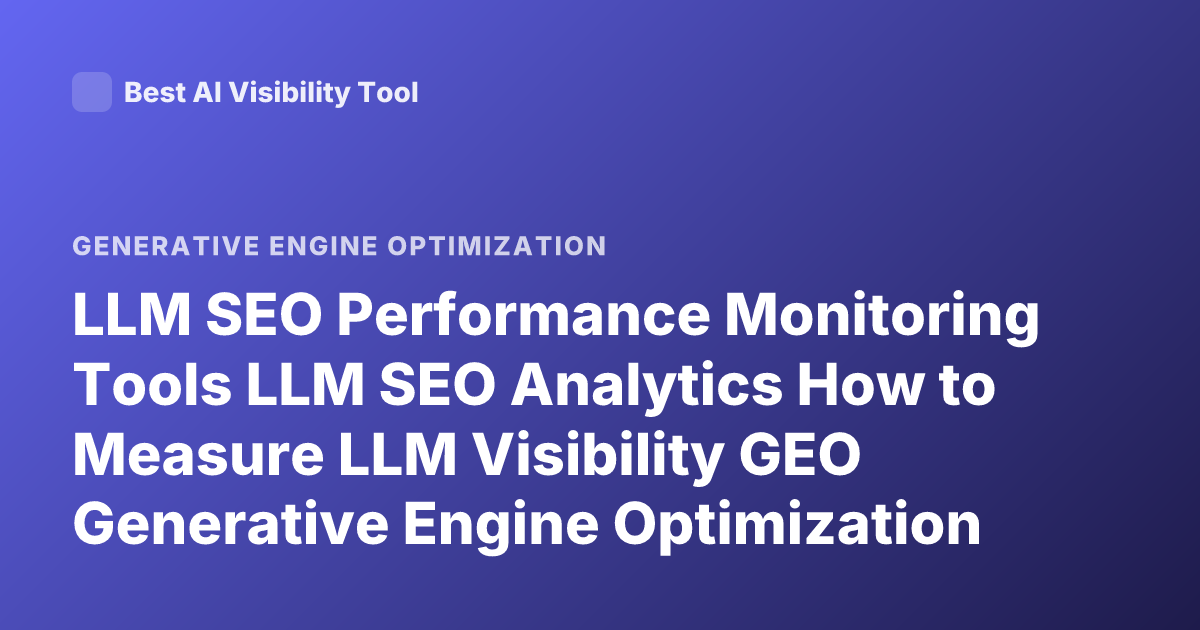 LLM SEO Performance Monitoring Tools LLM SEO Analytics How to Measure LLM Visibility GEO Generative Engine Optimization Tracking