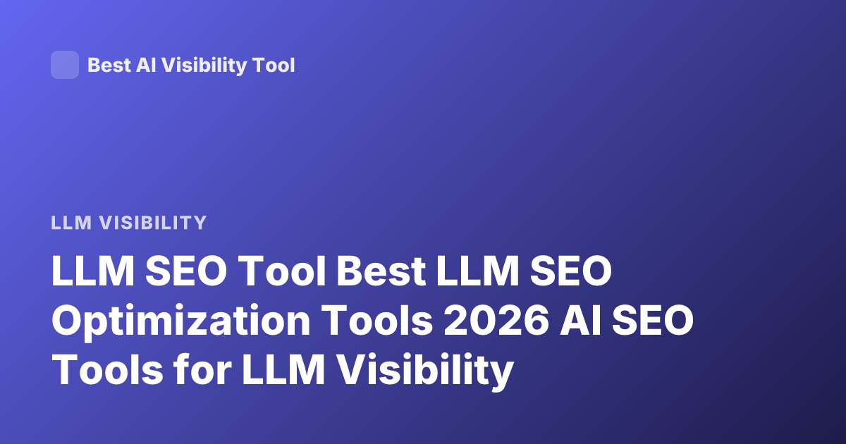 LLM SEO Tool Best LLM SEO Optimization Tools 2026 AI SEO Tools for LLM Visibility
