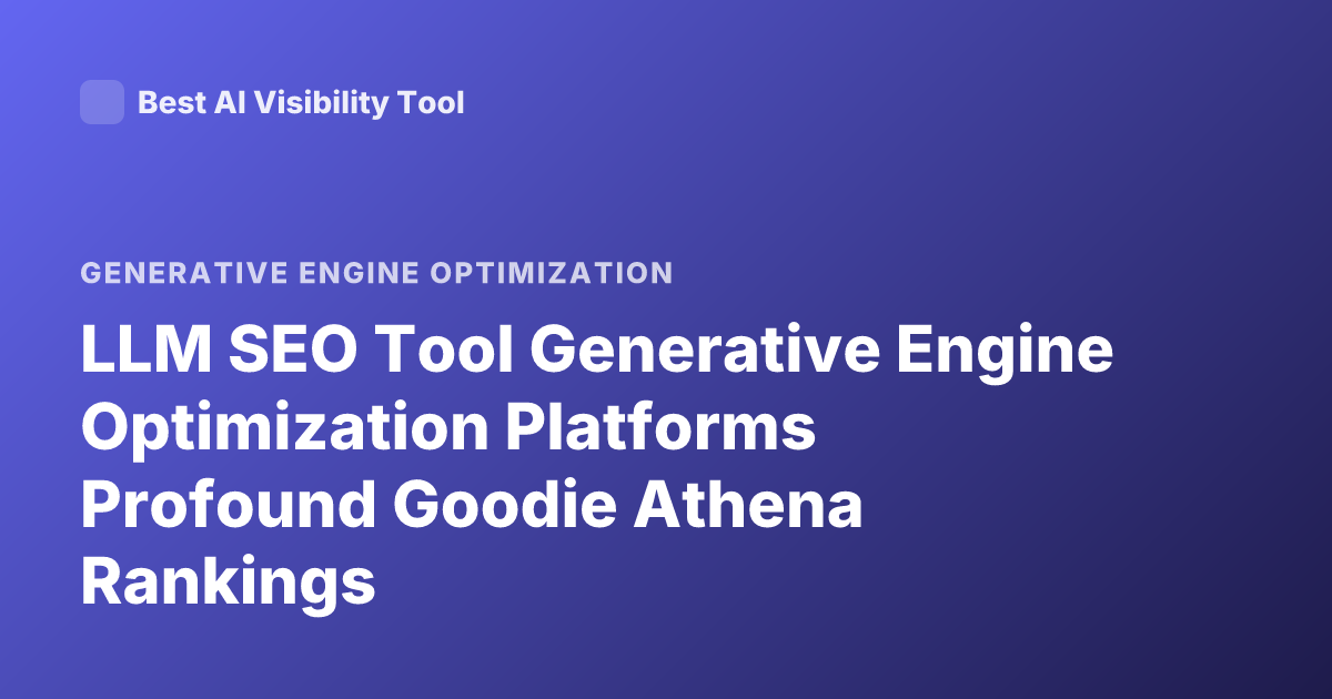 LLM SEO Tool Generative Engine Optimization Platforms Profound Goodie Athena Rankings