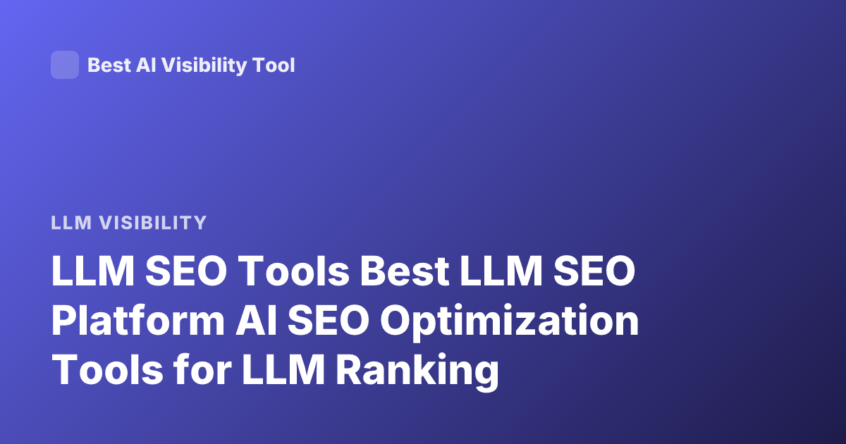 LLM SEO Tools Best LLM SEO Platform AI SEO Optimization Tools for LLM Ranking
