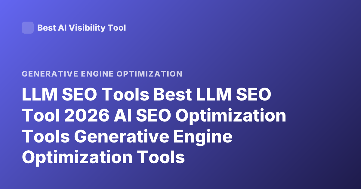 LLM SEO Tools Best LLM SEO Tool 2026 AI SEO Optimization Tools Generative Engine Optimization Tools