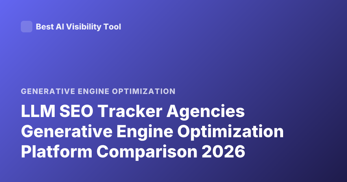 LLM SEO Tracker Agencies Generative Engine Optimization Platform Comparison 2026