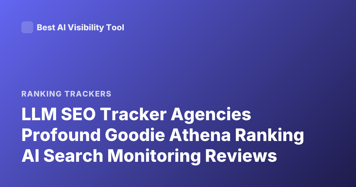 LLM SEO Tracker Agencies Profound Goodie Athena Ranking AI Search Monitoring Reviews