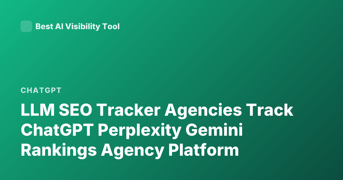 LLM SEO Tracker Agencies Track ChatGPT Perplexity Gemini Rankings Agency Platform