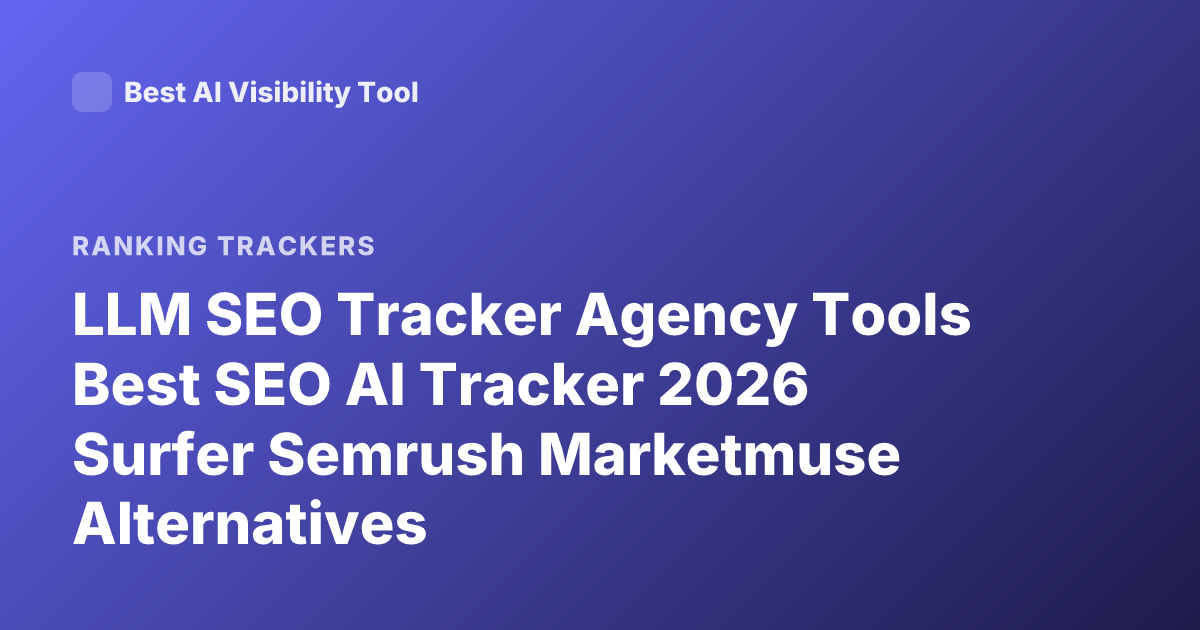 LLM SEO Tracker Agency Tools Best SEO AI Tracker 2026 Surfer Semrush Marketmuse Alternatives