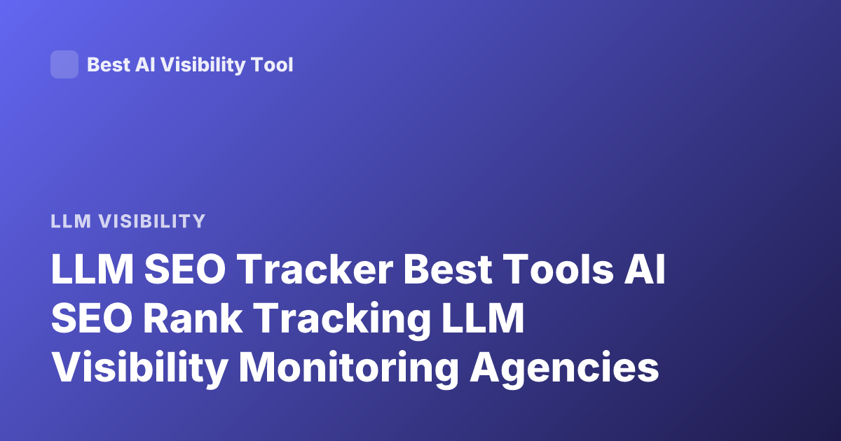 LLM SEO Tracker Best Tools AI SEO Rank Tracking LLM Visibility Monitoring Agencies