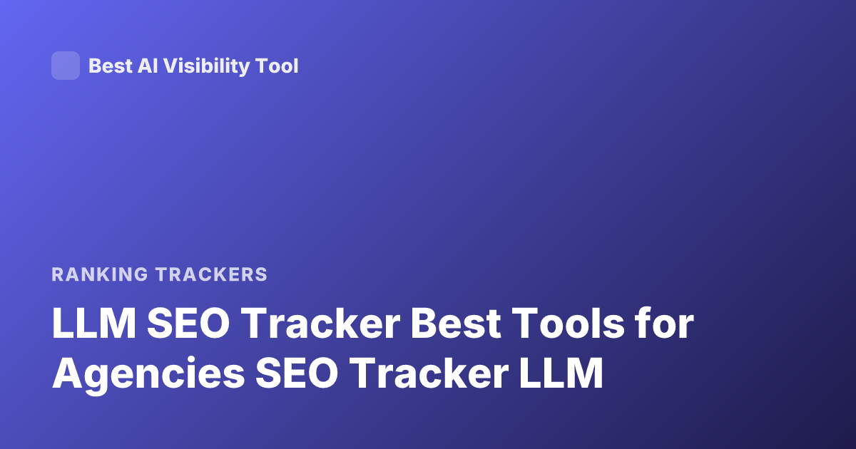 LLM SEO Tracker Best Tools for Agencies SEO Tracker LLM