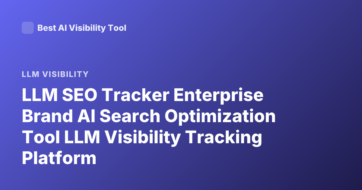 LLM SEO Tracker Enterprise Brand AI Search Optimization Tool LLM Visibility Tracking Platform