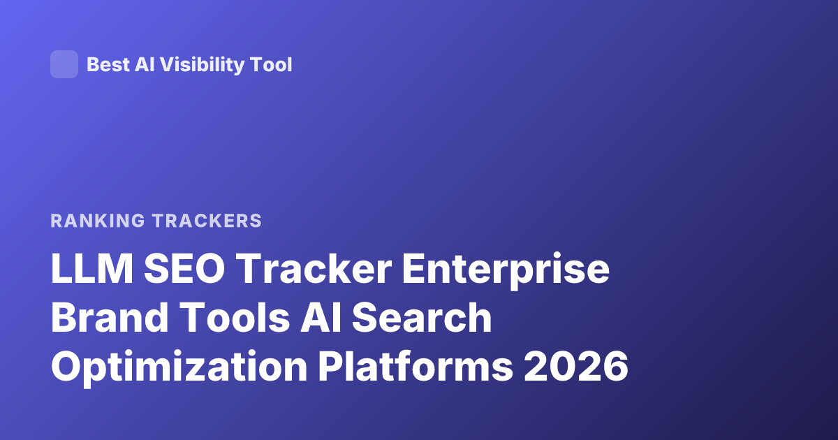 LLM SEO Tracker Enterprise Brand Tools AI Search Optimization Platforms 2026