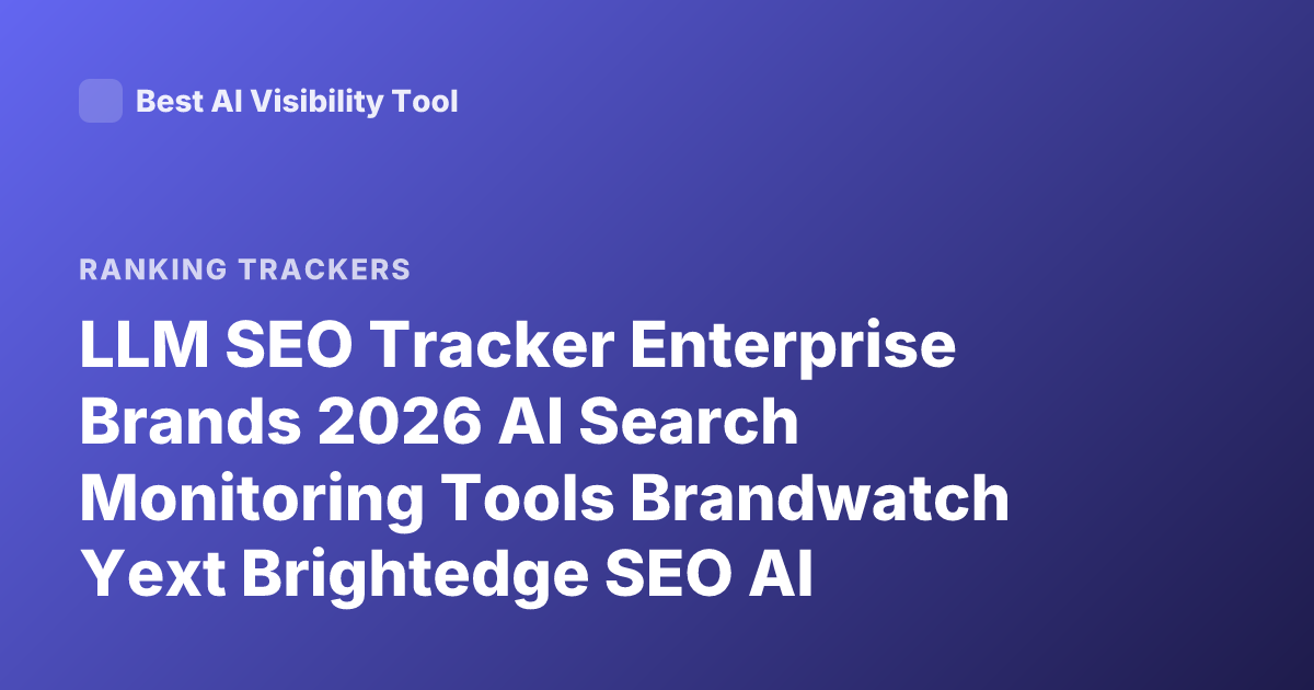 LLM SEO Tracker Enterprise Brands 2026 AI Search Monitoring Tools Brandwatch Yext Brightedge SEO AI Visibility Tracking