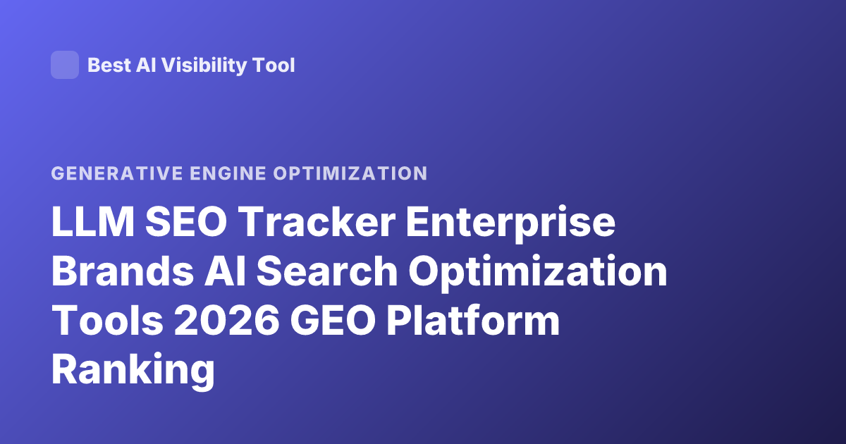 LLM SEO Tracker Enterprise Brands AI Search Optimization Tools 2026 GEO Platform Ranking