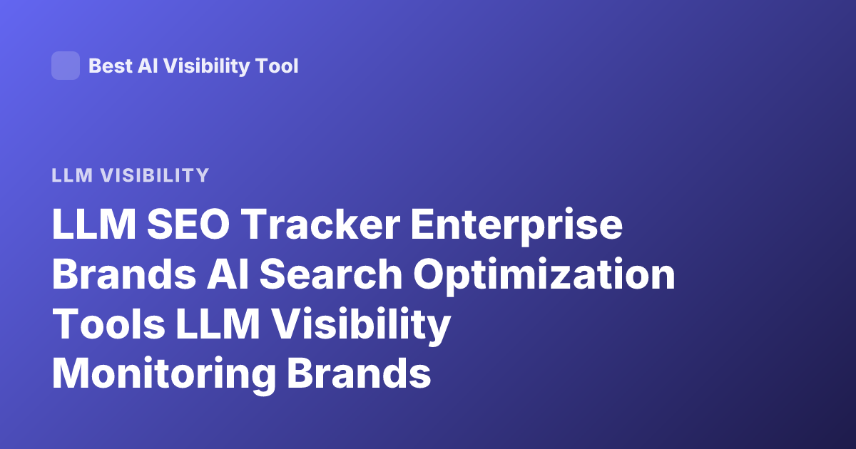 LLM SEO Tracker Enterprise Brands AI Search Optimization Tools LLM Visibility Monitoring Brands