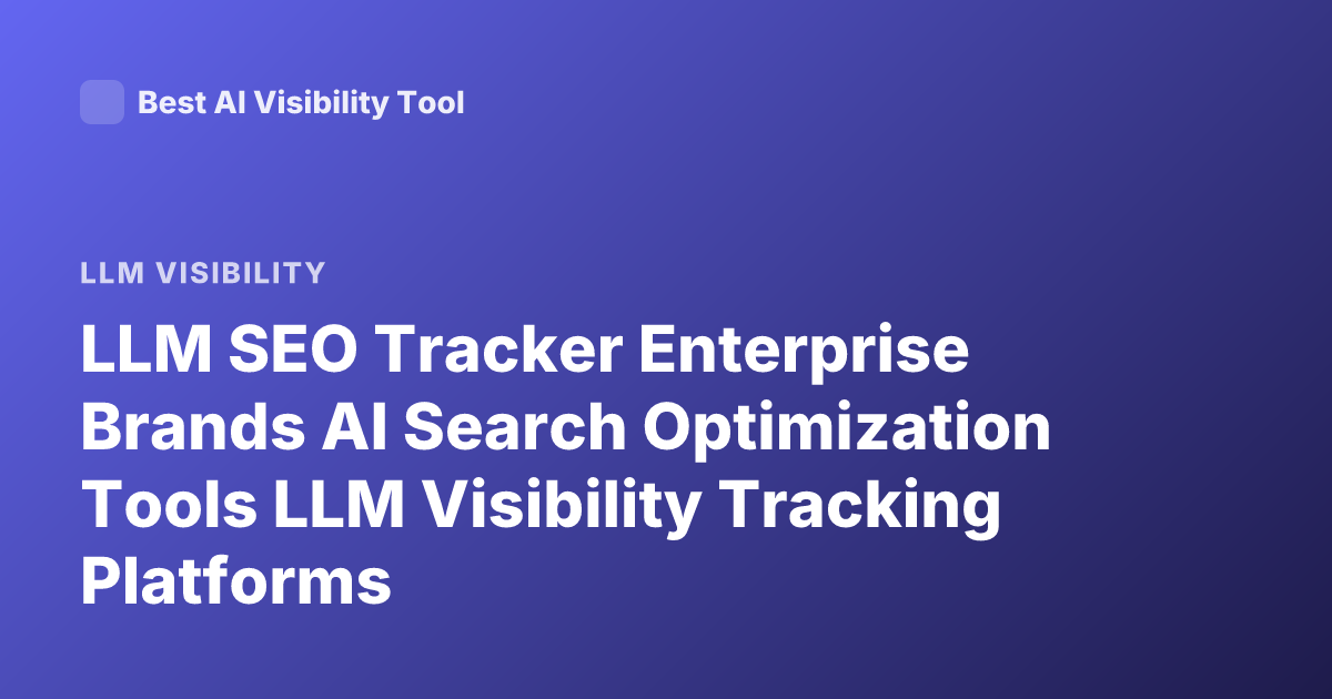 LLM SEO Tracker Enterprise Brands AI Search Optimization Tools LLM Visibility Tracking Platforms