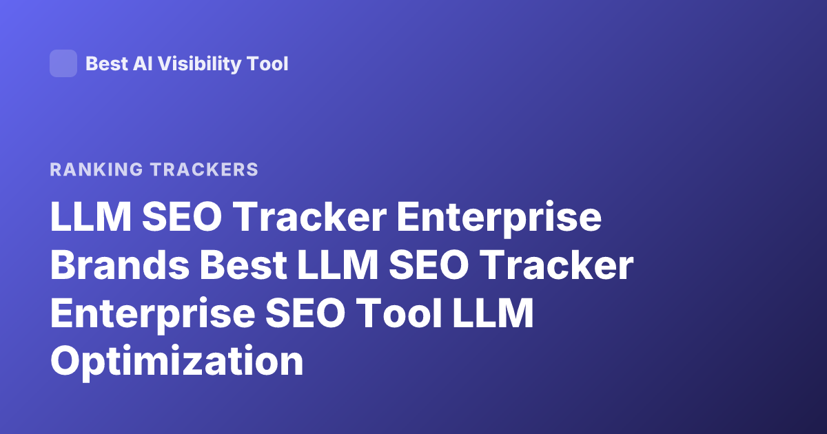 LLM SEO Tracker Enterprise Brands Best LLM SEO Tracker Enterprise SEO Tool LLM Optimization