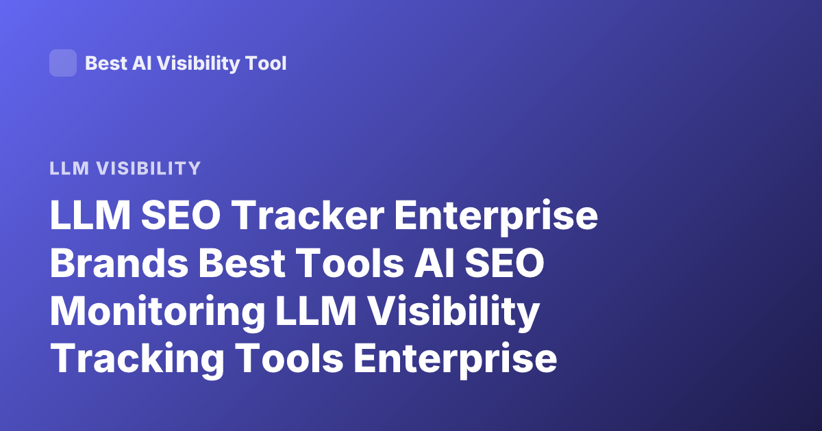 LLM SEO Tracker Enterprise Brands Best Tools AI SEO Monitoring LLM Visibility Tracking Tools Enterprise