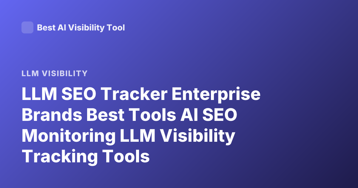 LLM SEO Tracker Enterprise Brands Best Tools AI SEO Monitoring LLM Visibility Tracking Tools