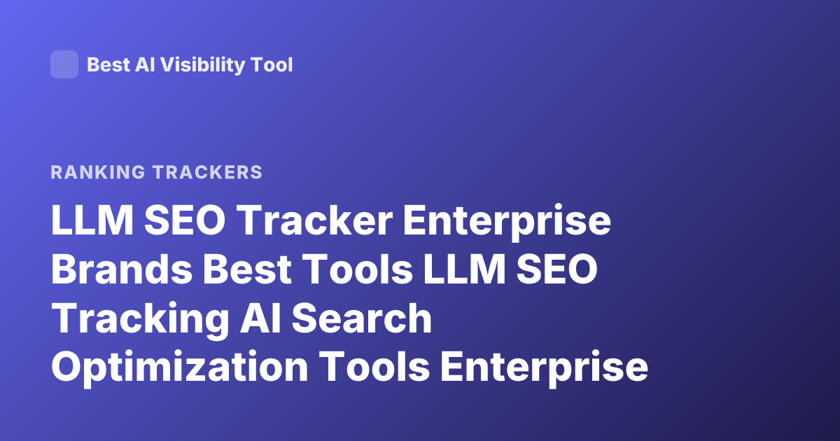LLM SEO Tracker Enterprise Brands Best Tools LLM SEO Tracking AI Search Optimization Tools Enterprise
