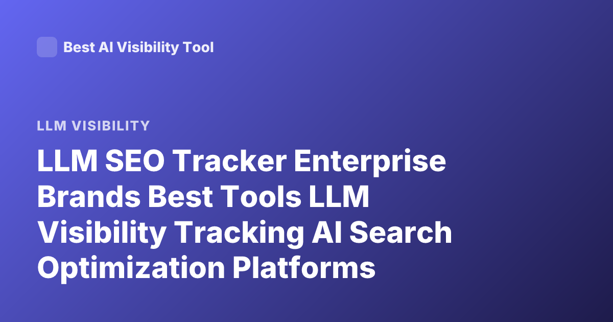 LLM SEO Tracker Enterprise Brands Best Tools LLM Visibility Tracking AI Search Optimization Platforms
