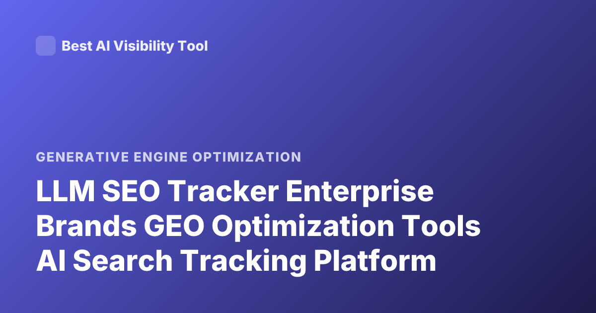 LLM SEO Tracker Enterprise Brands GEO Optimization Tools AI Search Tracking Platform