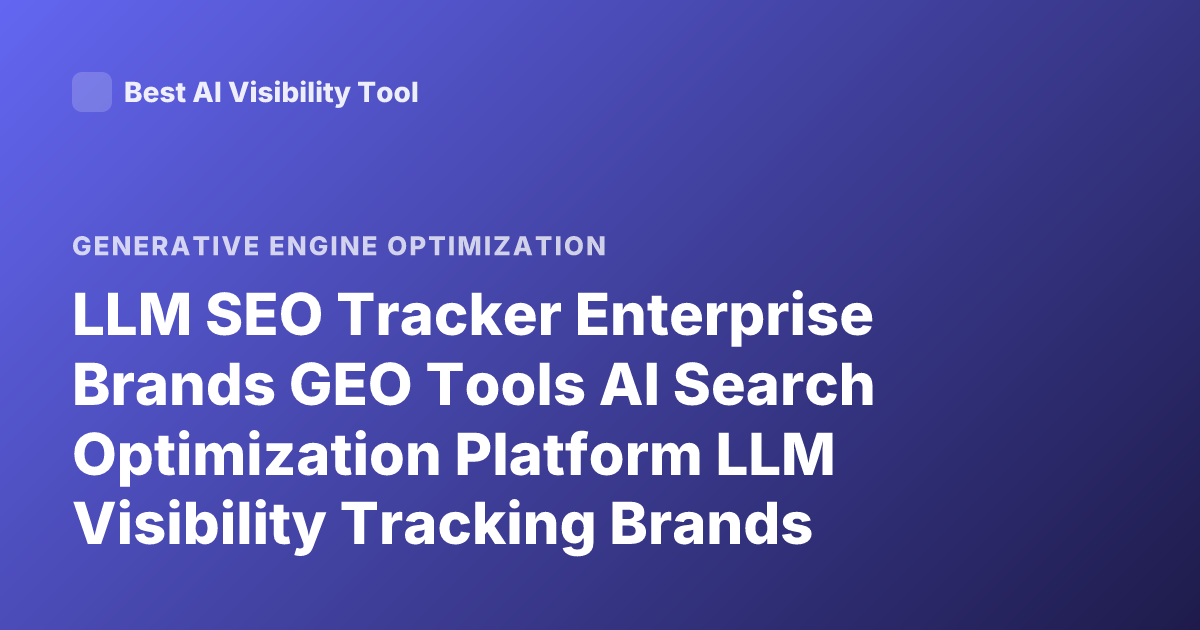 LLM SEO Tracker Enterprise Brands GEO Tools AI Search Optimization Platform LLM Visibility Tracking Brands
