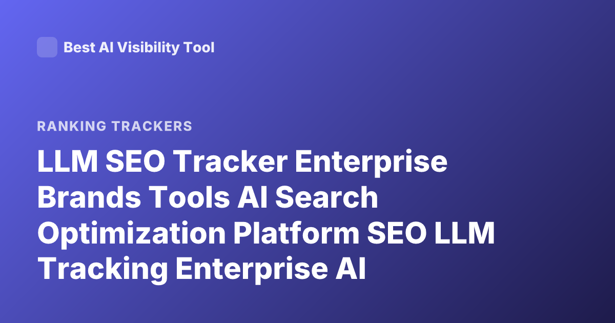 LLM SEO Tracker Enterprise Brands Tools AI Search Optimization Platform SEO LLM Tracking Enterprise AI Visibility Tools