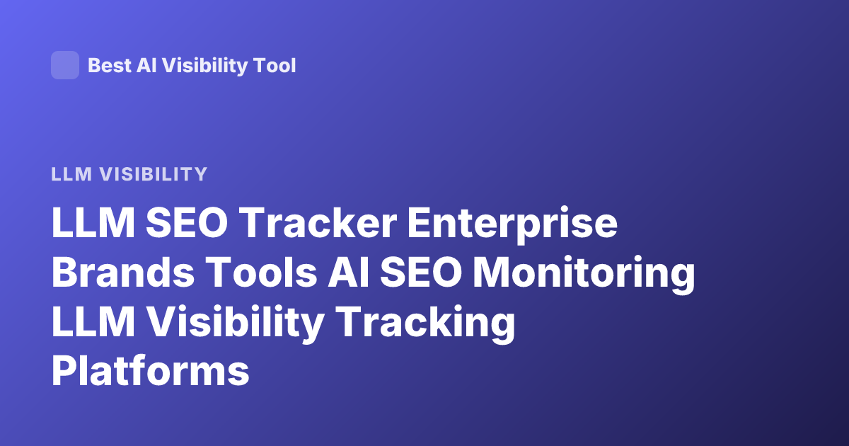 LLM SEO Tracker Enterprise Brands Tools AI SEO Monitoring LLM Visibility Tracking Platforms
