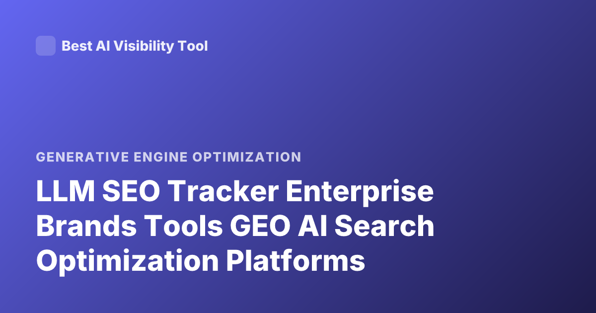 LLM SEO Tracker Enterprise Brands Tools GEO AI Search Optimization Platforms