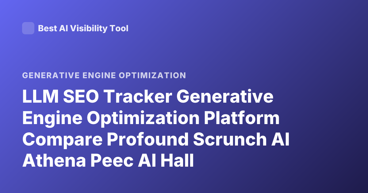 LLM SEO Tracker Generative Engine Optimization Platform Compare Profound Scrunch AI Athena Peec AI Hall