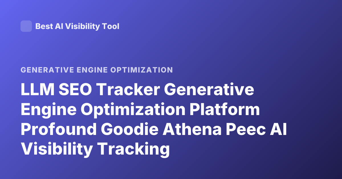 LLM SEO Tracker Generative Engine Optimization Platform Profound Goodie Athena Peec AI Visibility Tracking