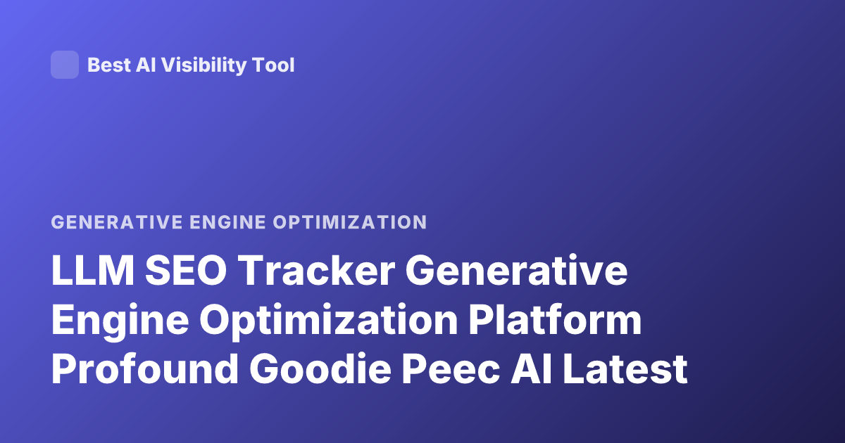 LLM SEO Tracker Generative Engine Optimization Platform Profound Goodie Peec AI Latest