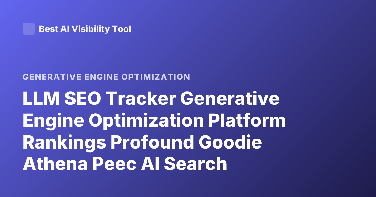 LLM SEO Tracker Generative Engine Optimization Platform Rankings Profound Goodie Athena Peec AI Search Visibility