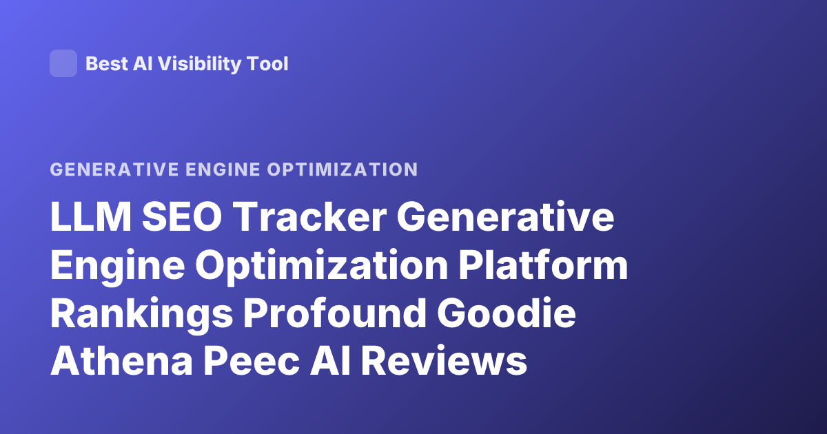 LLM SEO Tracker Generative Engine Optimization Platform Rankings Profound Goodie Athena Peec AI Reviews