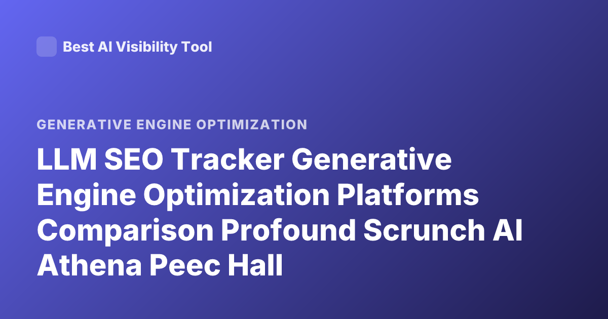 LLM SEO Tracker Generative Engine Optimization Platforms Comparison Profound Scrunch AI Athena Peec Hall