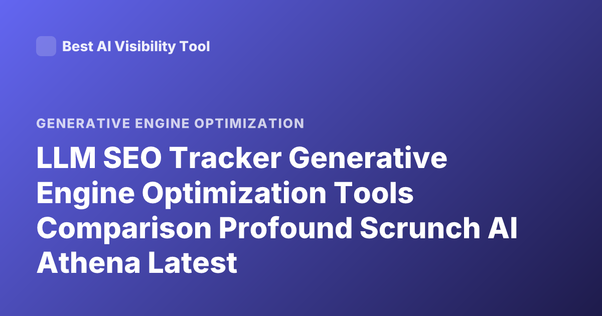 LLM SEO Tracker Generative Engine Optimization Tools Comparison Profound Scrunch AI Athena Latest