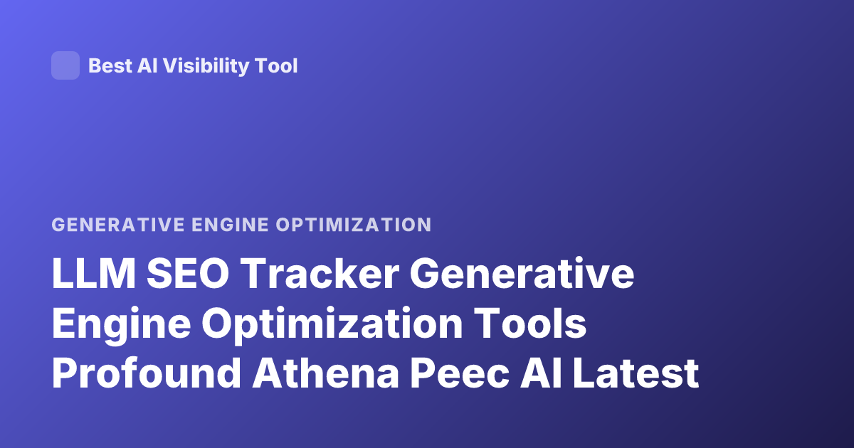 LLM SEO Tracker Generative Engine Optimization Tools Profound Athena Peec AI Latest