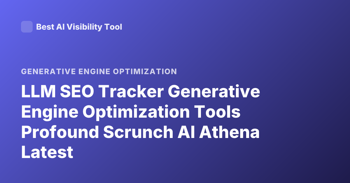 LLM SEO Tracker Generative Engine Optimization Tools Profound Scrunch AI Athena Latest