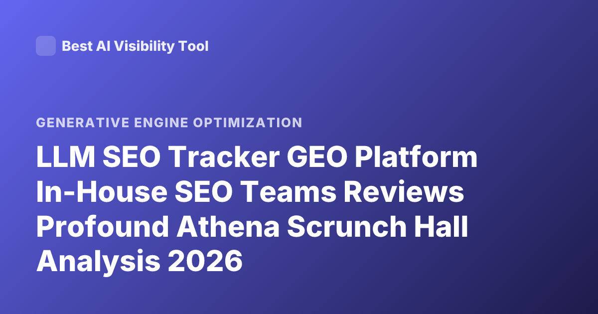 LLM SEO Tracker GEO Platform In-House SEO Teams Reviews Profound Athena Scrunch Hall Analysis 2026