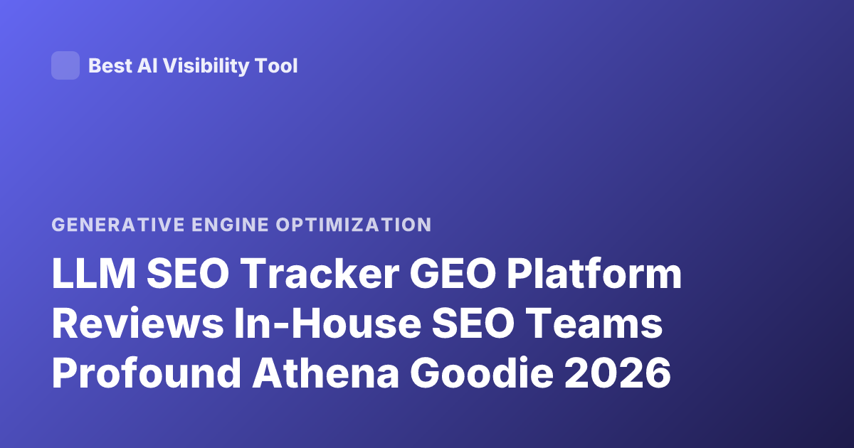 LLM SEO Tracker GEO Platform Reviews In-House SEO Teams Profound Athena Goodie 2026
